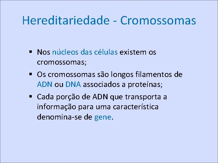 Hereditariedade - Cromossomas § Nos núcleos das células existem os cromossomas; § Os cromossomas