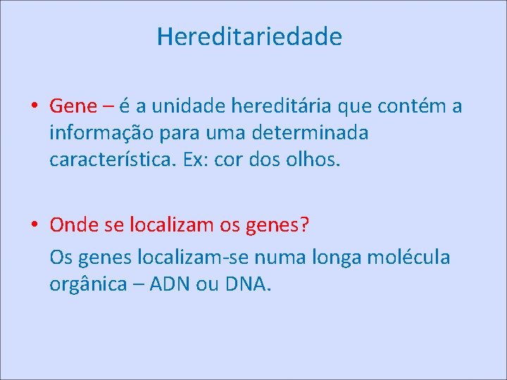 Hereditariedade • Gene – é a unidade hereditária que contém a informação para uma