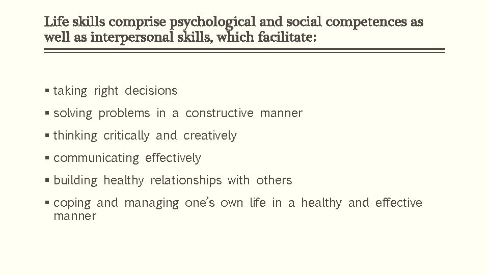 Life skills comprise psychological and social competences as well as interpersonal skills, which facilitate: