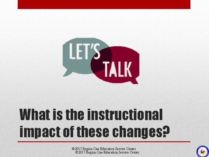 What is the instructional impact of these changes? © 2017 Region One Education Service