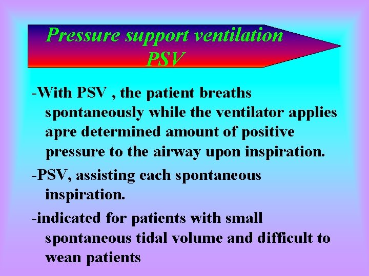 Pressure support ventilation PSV -With PSV , the patient breaths spontaneously while the ventilator Pressure support ventilation PSV -With PSV , the patient breaths spontaneously while the ventilator