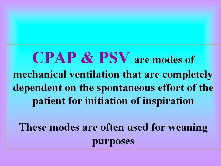 CPAP & PSV are modes of mechanical ventilation that are completely dependent on the CPAP & PSV are modes of mechanical ventilation that are completely dependent on the