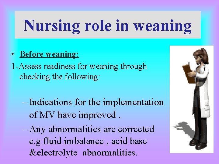 Nursing role in weaning • Before weaning: 1 -Assess readiness for weaning through checking Nursing role in weaning • Before weaning: 1 -Assess readiness for weaning through checking