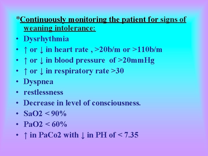 *Continuously monitoring the patient for signs of weaning intolerance: • Dysrhythmia • ↑ or *Continuously monitoring the patient for signs of weaning intolerance: • Dysrhythmia • ↑ or