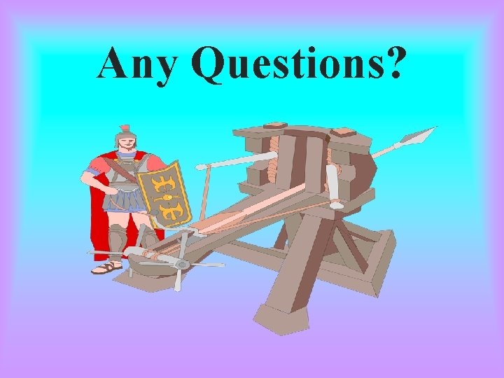 Any Questions? Any Questions?