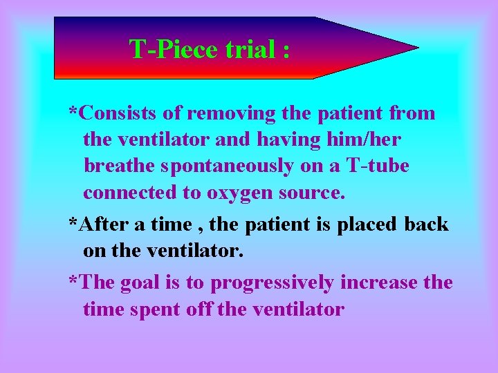 T-Piece trial : *Consists of removing the patient from the ventilator and having him/her T-Piece trial : *Consists of removing the patient from the ventilator and having him/her