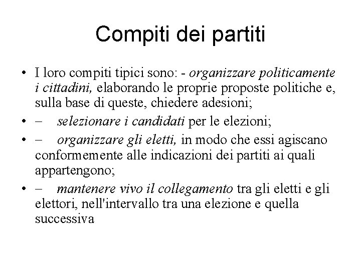Compiti dei partiti • I loro compiti tipici sono: - organizzare politicamente i cittadini,