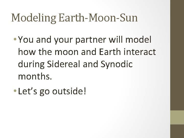 Modeling Earth-Moon-Sun • You and your partner will model how the moon and Earth