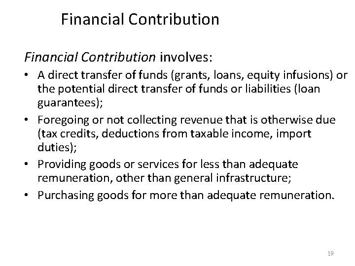 Financial Contribution involves: • A direct transfer of funds (grants, loans, equity infusions) or