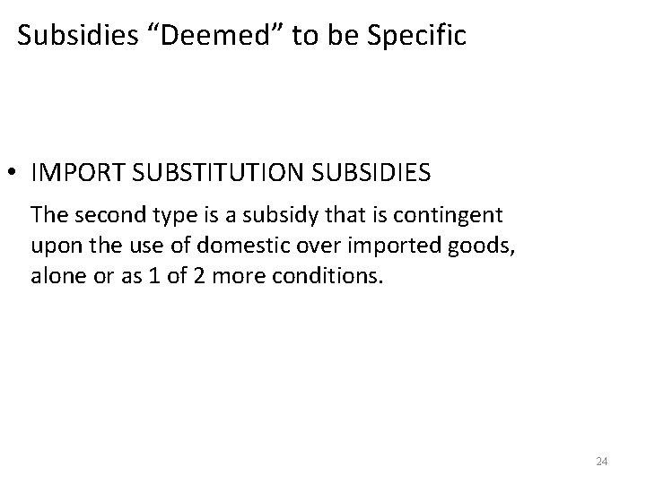 Subsidies “Deemed” to be Specific • IMPORT SUBSTITUTION SUBSIDIES The second type is a