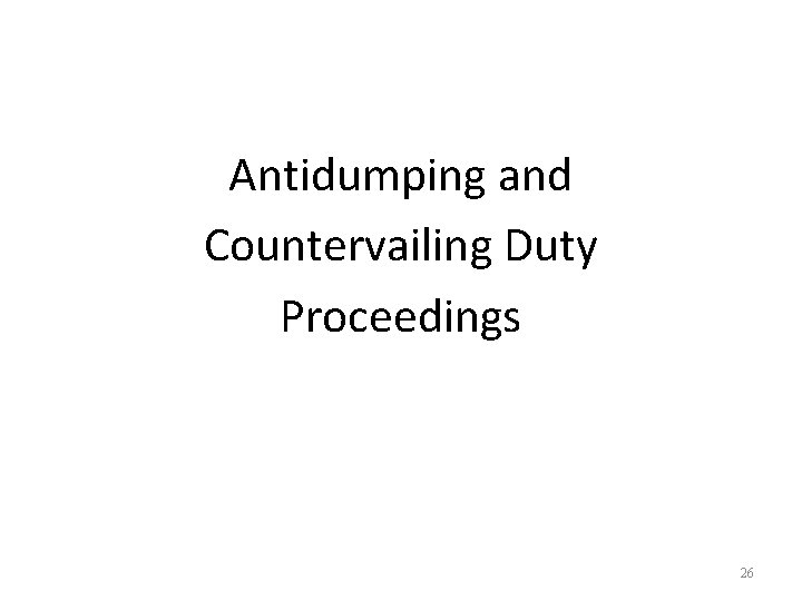 Antidumping and Countervailing Duty Proceedings 26 