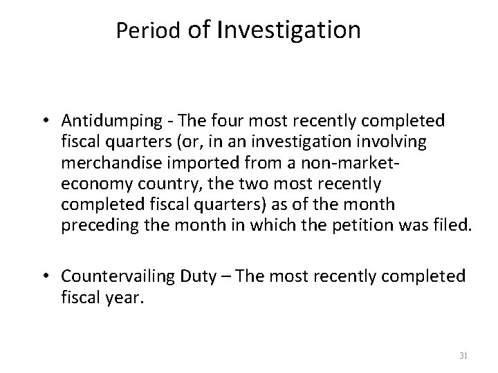 Period of Investigation • Antidumping - The four most recently completed fiscal quarters (or,