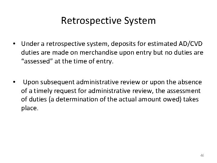 Retrospective System • Under a retrospective system, deposits for estimated AD/CVD duties are made