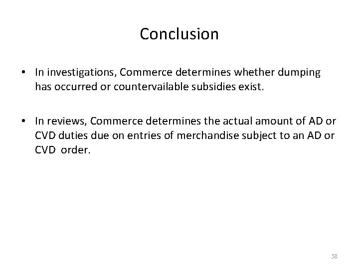 Conclusion • In investigations, Commerce determines whether dumping has occurred or countervailable subsidies exist.