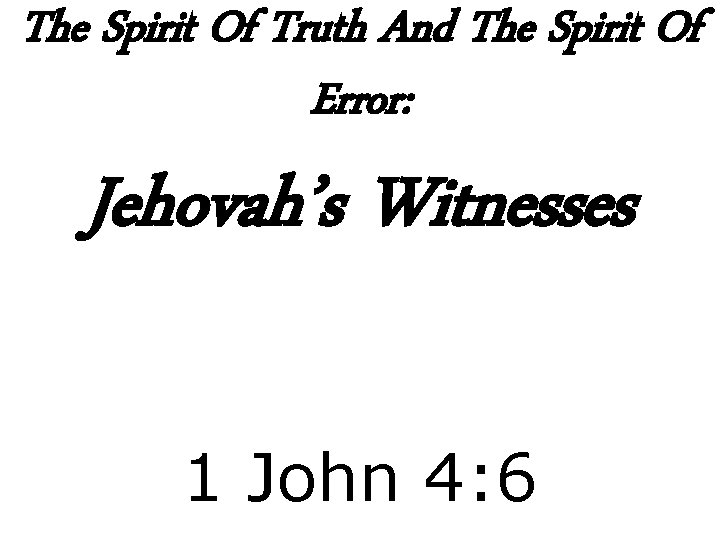 The Spirit Of Truth And The Spirit Of Error: Jehovah’s Witnesses 1 John 4: