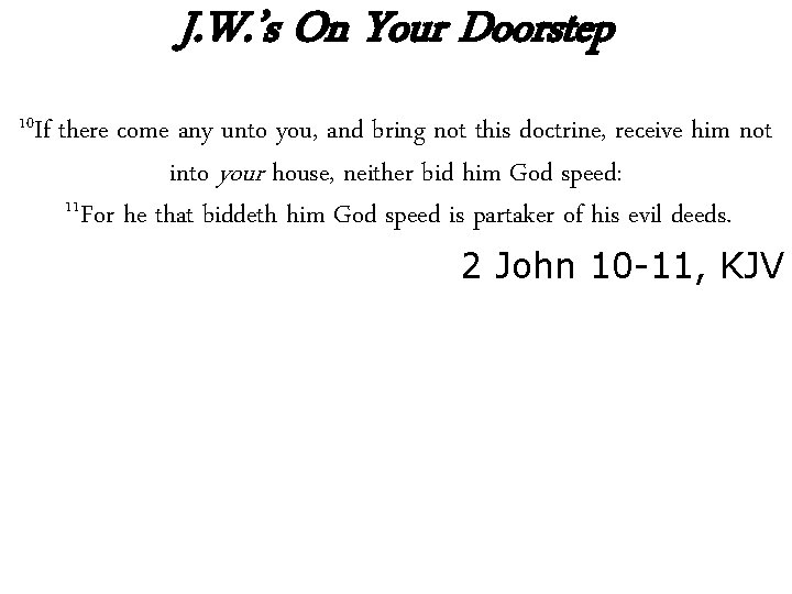 J. W. ’s On Your Doorstep 10 If there come any unto you, and