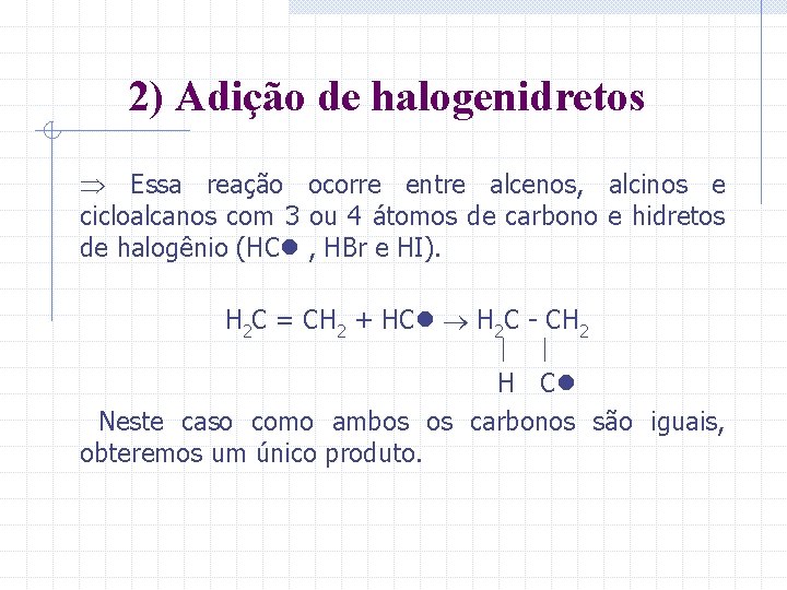 2) Adição de halogenidretos Essa reação ocorre entre alcenos, alcinos e cicloalcanos com 3