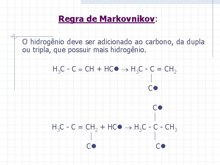 Regra de Markovnikov: O hidrogênio deve ser adicionado ao carbono, da dupla ou tripla,