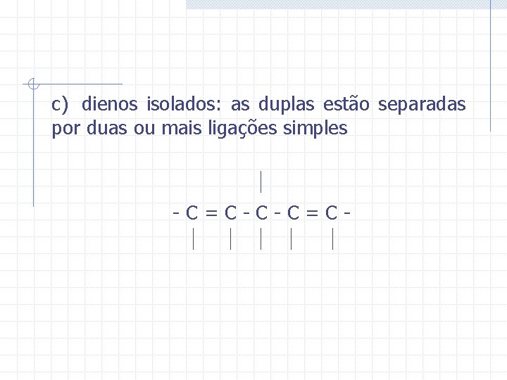 c) dienos isolados: as duplas estão separadas por duas ou mais ligações simples -