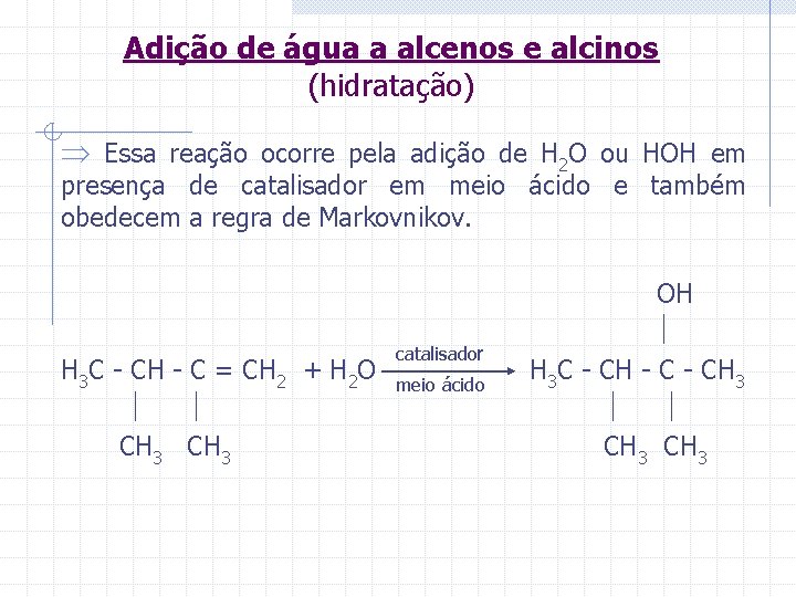 Adição de água a alcenos e alcinos (hidratação) Essa reação ocorre pela adição de