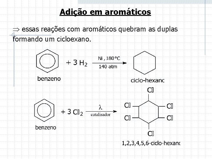  Adição em aromáticos essas reações com aromáticos quebram as duplas formando um cicloexano.