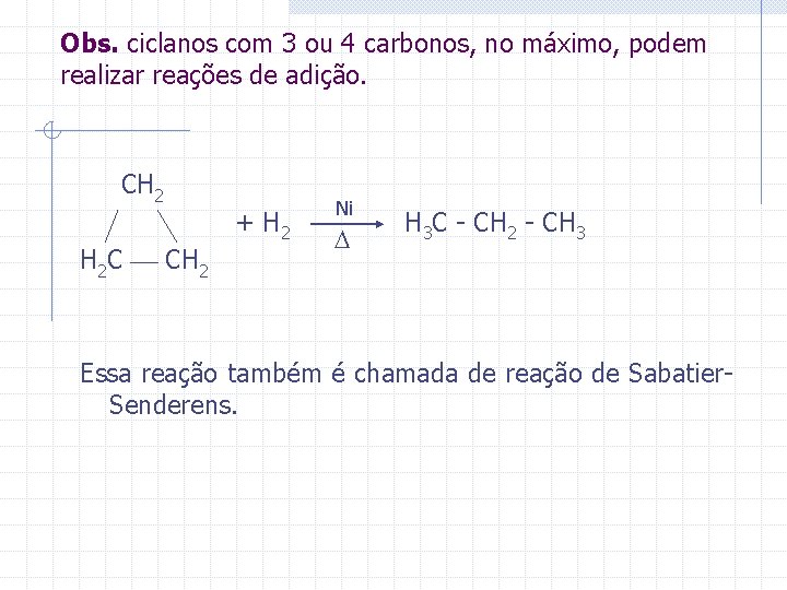 Obs. ciclanos com 3 ou 4 carbonos, no máximo, podem realizar reações de adição.