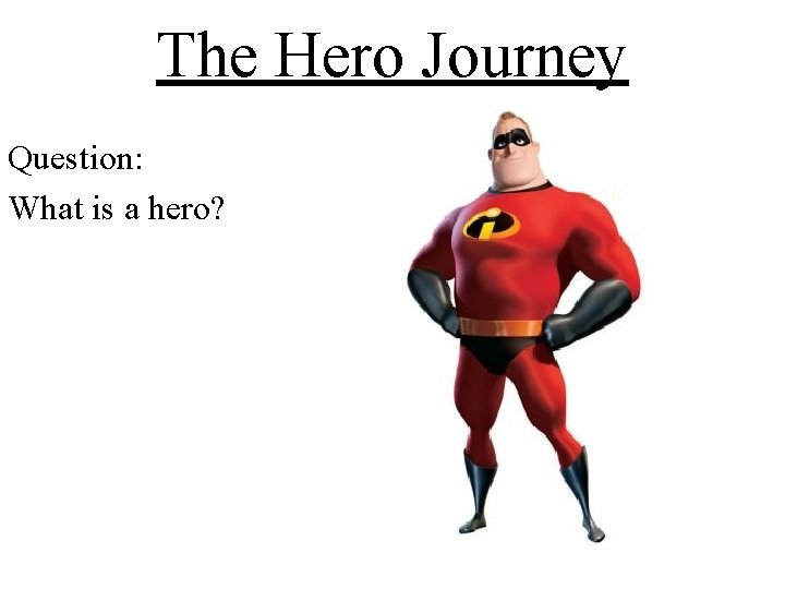 The Hero Journey Question: What is a hero? 