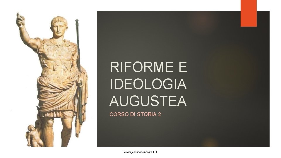 RIFORME E IDEOLOGIA AUGUSTEA CORSO DI STORIA 2 www. jessicacenciarelli. it 