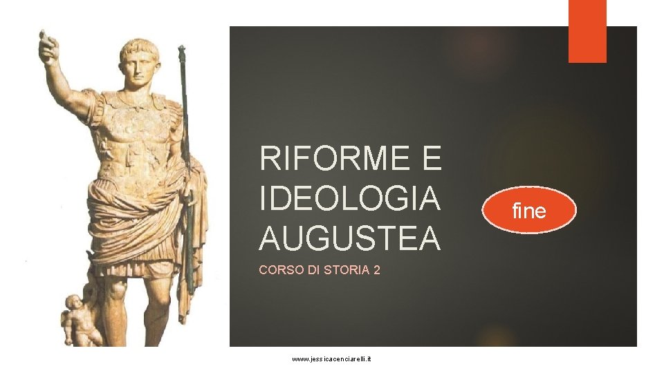 RIFORME E IDEOLOGIA AUGUSTEA CORSO DI STORIA 2 www. jessicacenciarelli. it fine 