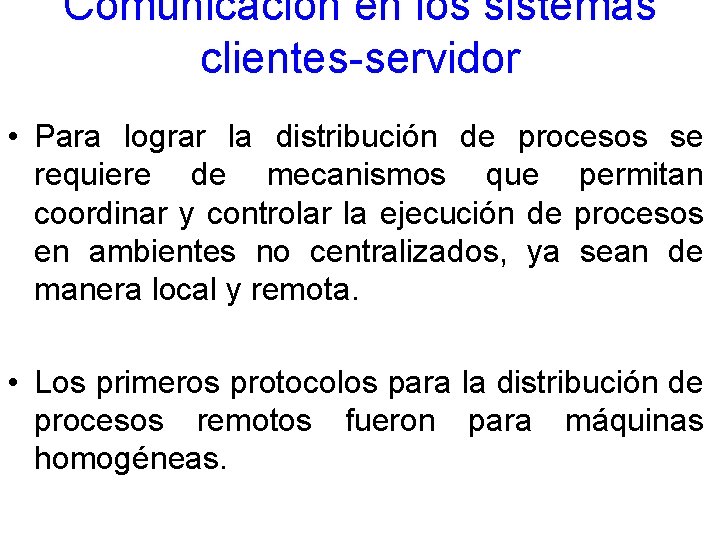 Comunicación en los sistemas clientes-servidor • Para lograr la distribución de procesos se requiere