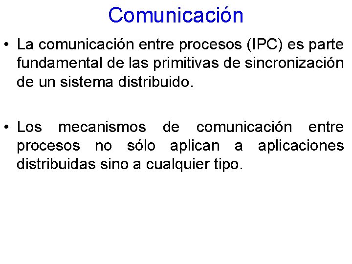 Comunicación • La comunicación entre procesos (IPC) es parte fundamental de las primitivas de