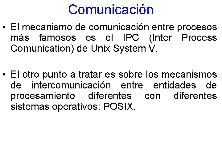 Comunicación • El mecanismo de comunicación entre procesos más famosos es el IPC (Inter