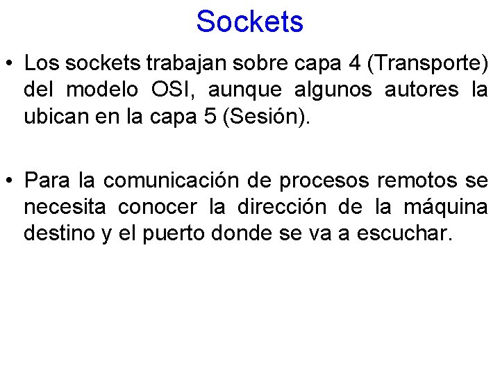 Sockets • Los sockets trabajan sobre capa 4 (Transporte) del modelo OSI, aunque algunos