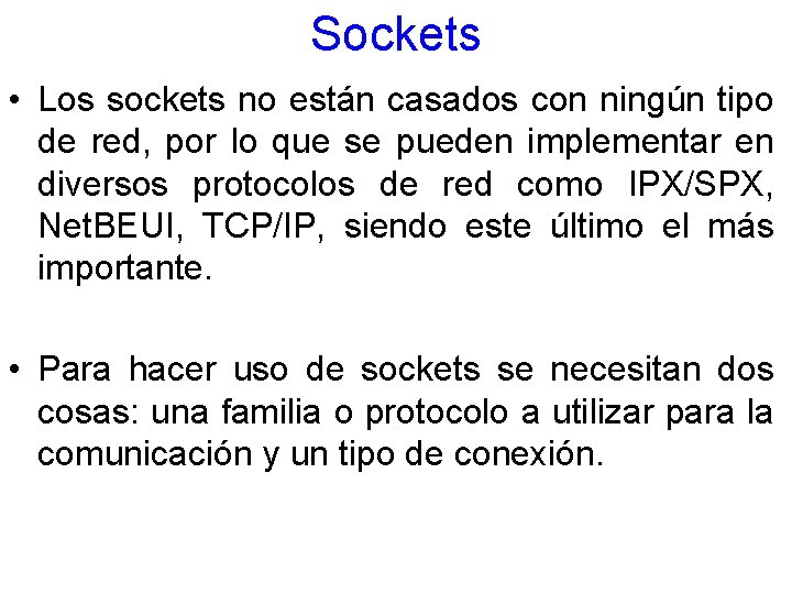 Sockets • Los sockets no están casados con ningún tipo de red, por lo