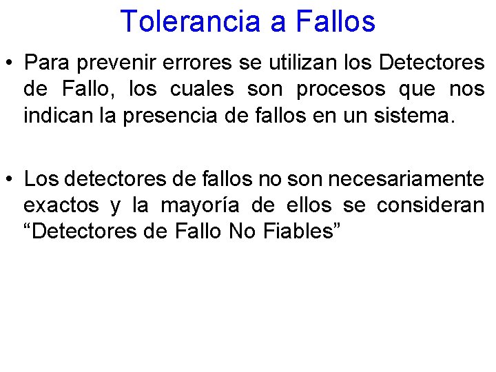 Tolerancia a Fallos • Para prevenir errores se utilizan los Detectores de Fallo, los