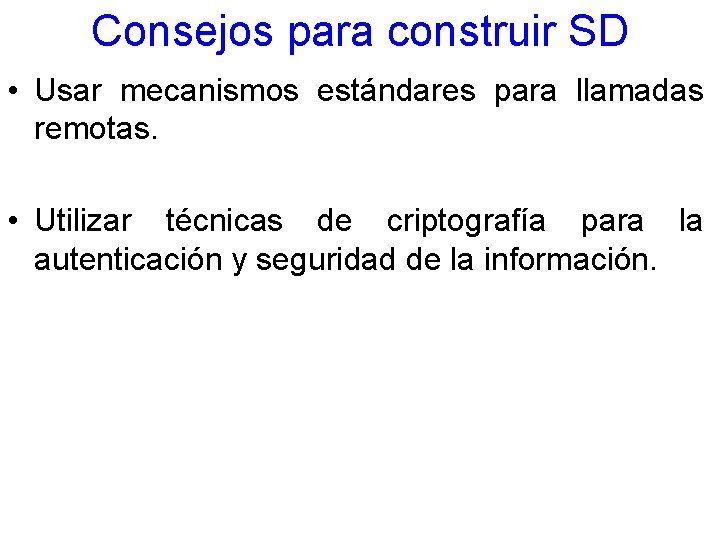 Consejos para construir SD • Usar mecanismos estándares para llamadas remotas. • Utilizar técnicas