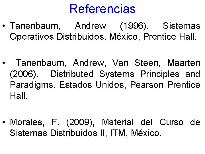 Referencias • Tanenbaum, Andrew (1996). Sistemas Operativos Distribuidos. México, Prentice Hall. • Tanenbaum, Andrew,