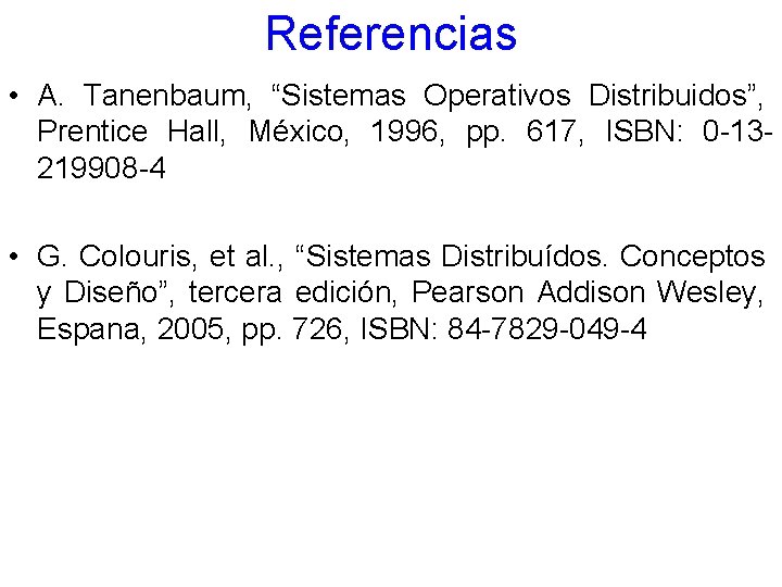 Referencias • A. Tanenbaum, “Sistemas Operativos Distribuidos”, Prentice Hall, México, 1996, pp. 617, ISBN: