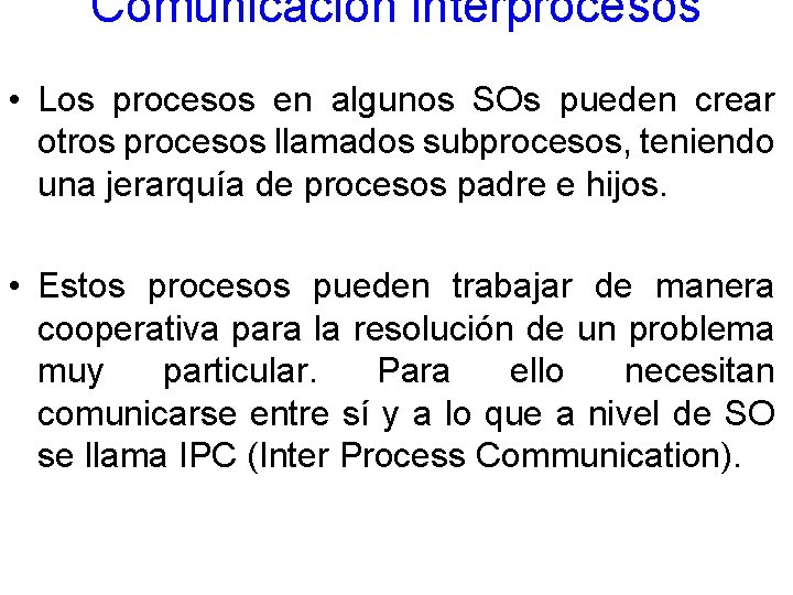 Comunicación interprocesos • Los procesos en algunos SOs pueden crear otros procesos llamados subprocesos,