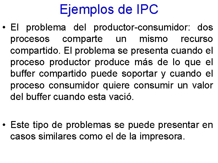 Ejemplos de IPC • El problema del productor-consumidor: dos procesos comparte un mismo recurso