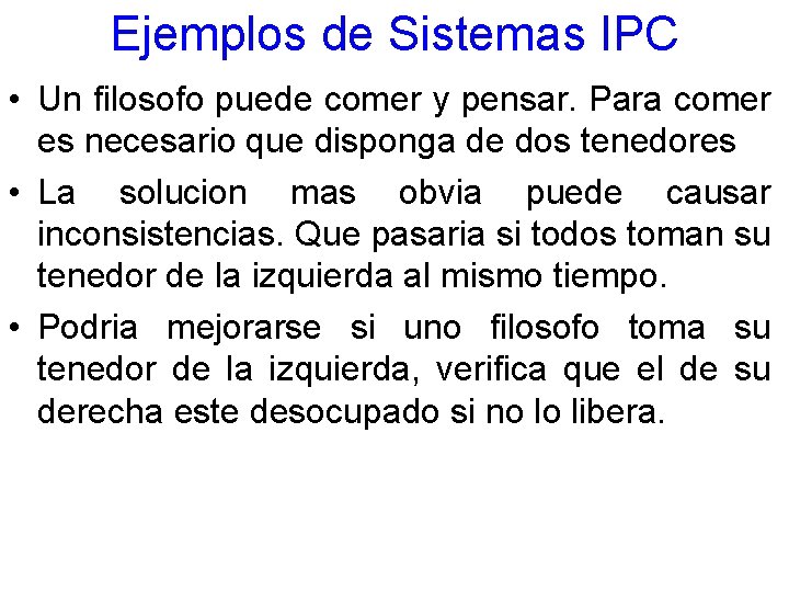 Ejemplos de Sistemas IPC • Un filosofo puede comer y pensar. Para comer es