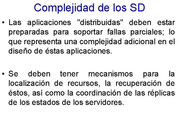 Complejidad de los SD • Las aplicaciones "distribuidas" deben estar preparadas para soportar fallas