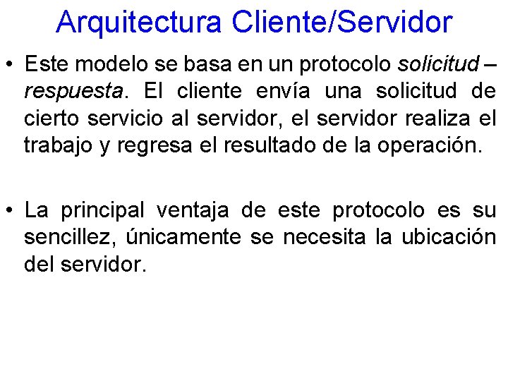 Arquitectura Cliente/Servidor • Este modelo se basa en un protocolo solicitud – respuesta. El