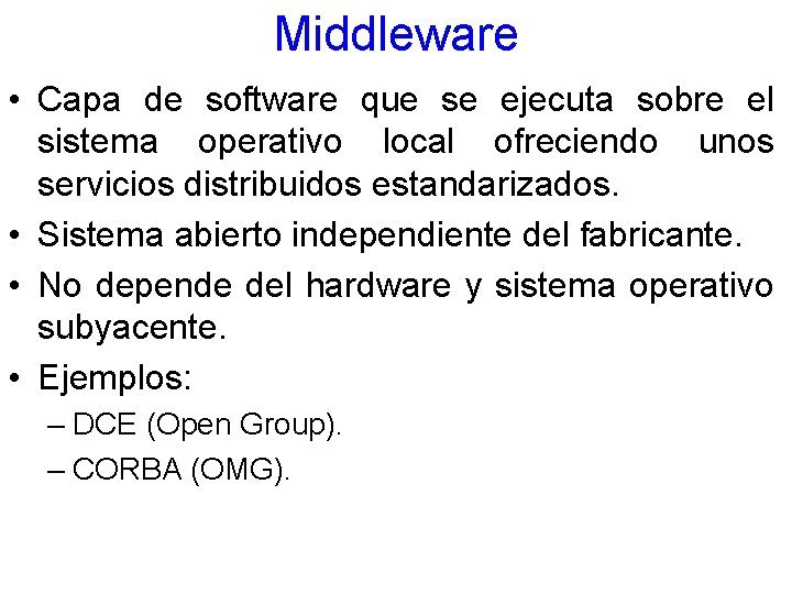 Middleware • Capa de software que se ejecuta sobre el sistema operativo local ofreciendo