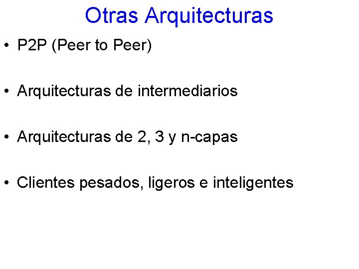 Otras Arquitecturas • P 2 P (Peer to Peer) • Arquitecturas de intermediarios •