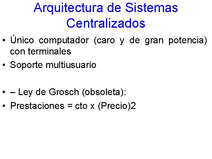 Arquitectura de Sistemas Centralizados • Único computador (caro y de gran potencia) con terminales