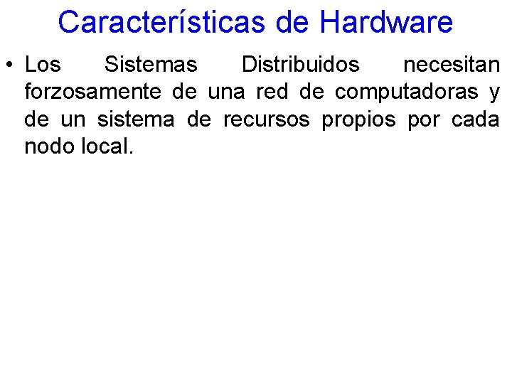 Características de Hardware • Los Sistemas Distribuidos necesitan forzosamente de una red de computadoras