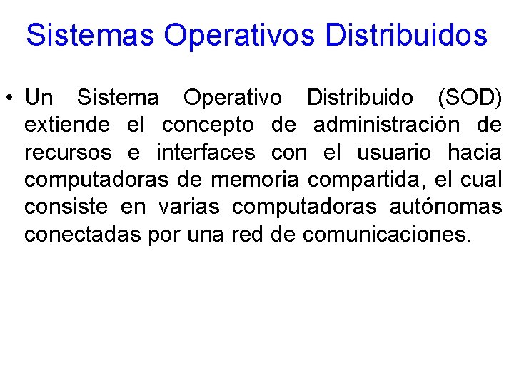 Sistemas Operativos Distribuidos • Un Sistema Operativo Distribuido (SOD) extiende el concepto de administración