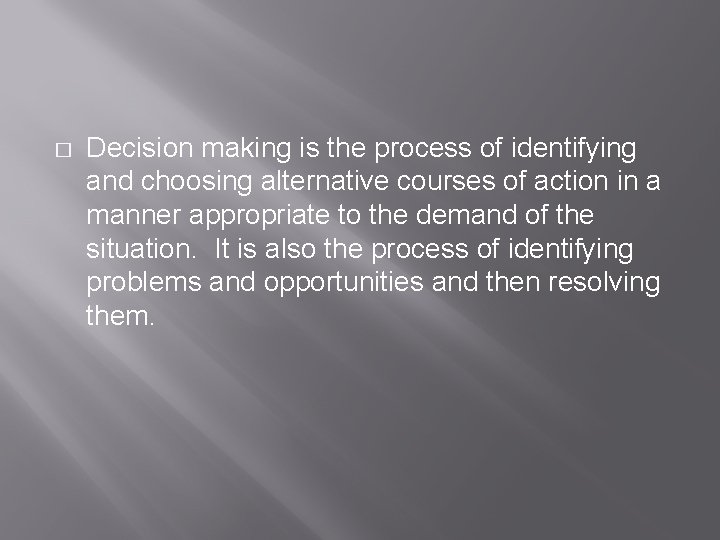 � Decision making is the process of identifying and choosing alternative courses of action