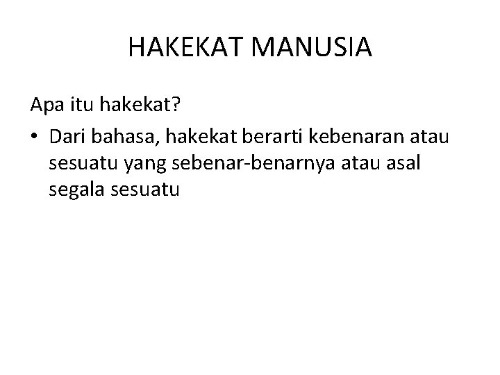 HAKEKAT MANUSIA Apa itu hakekat? • Dari bahasa, hakekat berarti kebenaran atau sesuatu yang